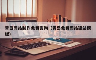中国台湾青岛网站制作免费咨询（青岛免费网站建站模板）